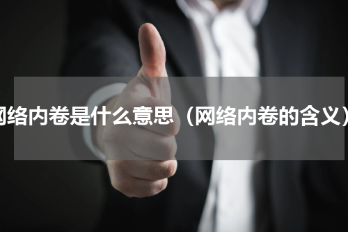 网络内卷是什么意思（网络内卷的含义）