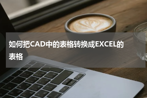 如何把CAD中的表格转换成EXCEL的表格