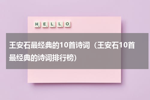 王安石最经典的10首诗词（王安石10首最经典的诗词排行榜）