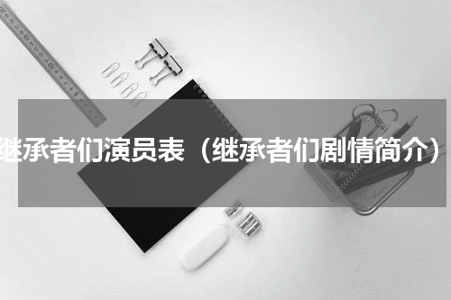 继承者们演员表（继承者们剧情简介）