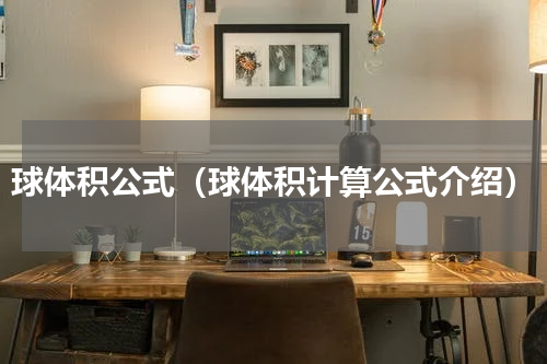 球体积公式（球体积计算公式介绍）