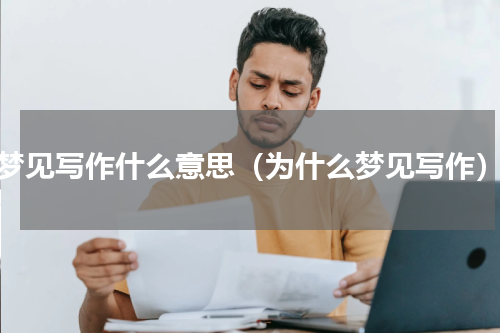 梦见写作什么意思（为什么梦见写作）