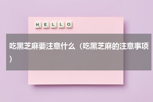 吃黑芝麻要注意什么（吃黑芝麻的注意事项）