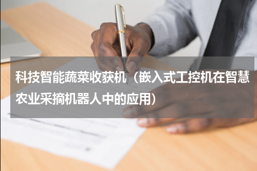科技智能蔬菜收获机（嵌入式工控机在智慧农业采摘机器人中的应用）
