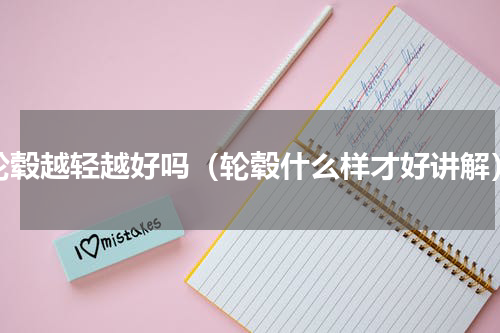 轮毂越轻越好吗（轮毂什么样才好讲解）