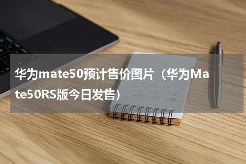 华为mate50预计售价图片（华为Mate50RS版今日发售）