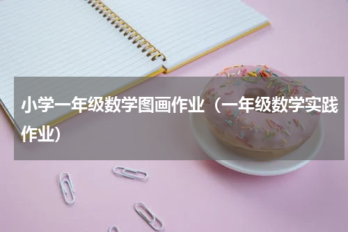 小学一年级数学图画作业（一年级数学实践作业）