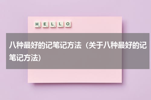 八种最好的记笔记方法（关于八种最好的记笔记方法）