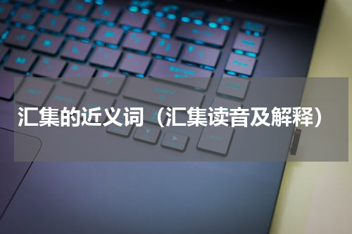 汇集的近义词（汇集读音及解释）