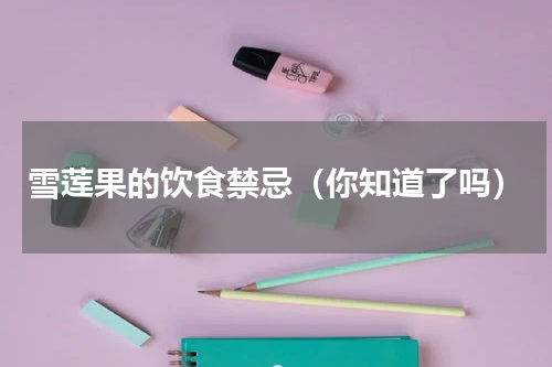 雪莲果的饮食禁忌（你知道了吗）
