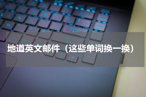 地道英文邮件（这些单词换一换）