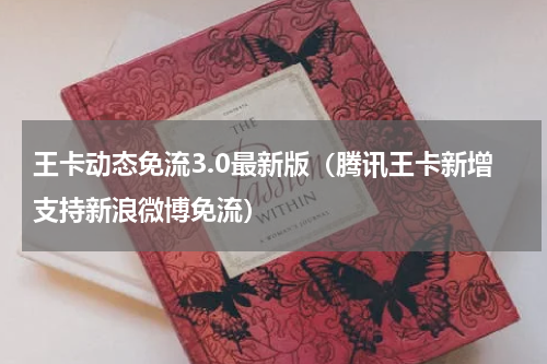 王卡动态免流3.0最新版（腾讯王卡新增支持新浪微博免流）