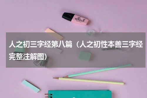 人之初三字经第八篇（人之初性本善三字经完整注解图）
