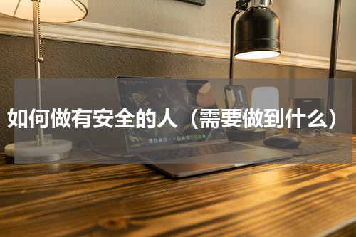 如何做有安全的人（需要做到什么）