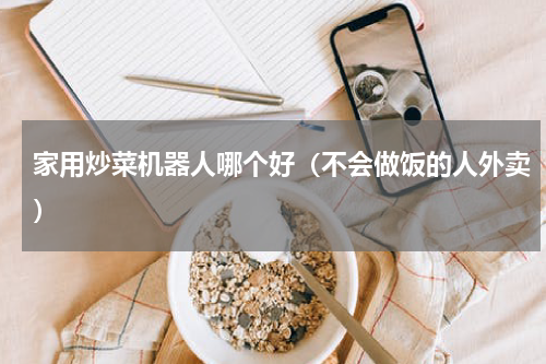 家用炒菜机器人哪个好（不会做饭的人外卖）