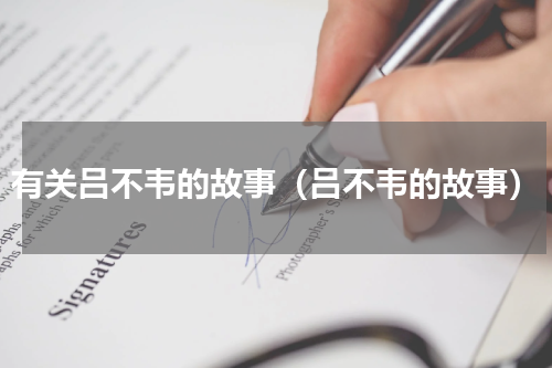 有关吕不韦的故事（吕不韦的故事）