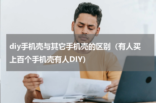 diy手机壳与其它手机壳的区别（有人买上百个手机壳有人DIY）