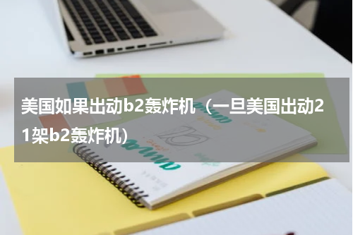 美国如果出动b2轰炸机（一旦美国出动21架b2轰炸机）