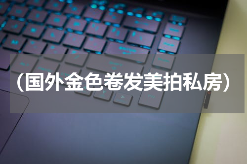 （国外金色卷发美拍私房）