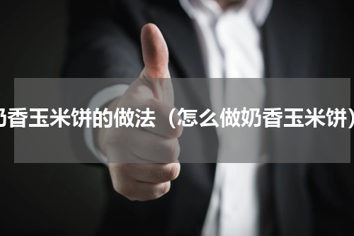 奶香玉米饼的做法（怎么做奶香玉米饼）