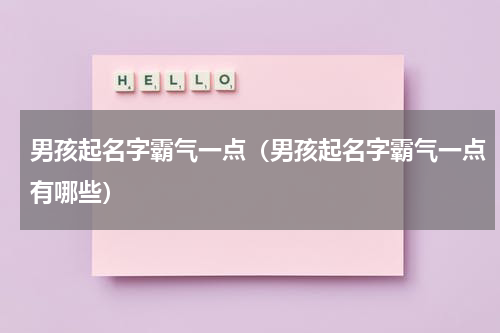 男孩起名字霸气一点（男孩起名字霸气一点有哪些）