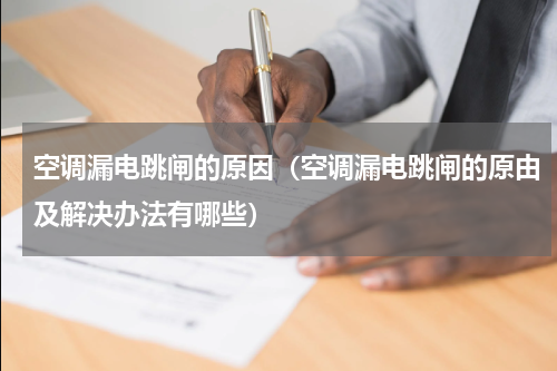 空调漏电跳闸的原因（空调漏电跳闸的原由及解决办法有哪些）
