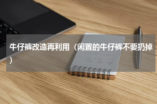 牛仔裤改造再利用（闲置的牛仔裤不要扔掉）