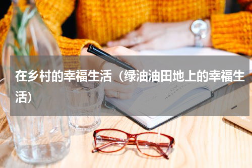 在乡村的幸福生活（绿油油田地上的幸福生活）