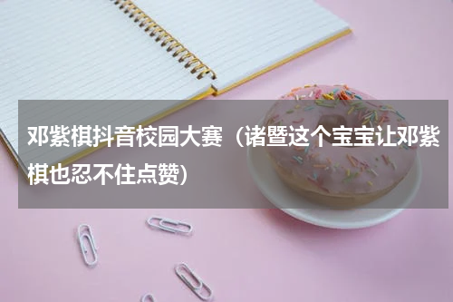 邓紫棋抖音校园大赛（诸暨这个宝宝让邓紫棋也忍不住点赞）