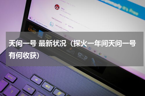 天问一号 最新状况（探火一年间天问一号有何收获）