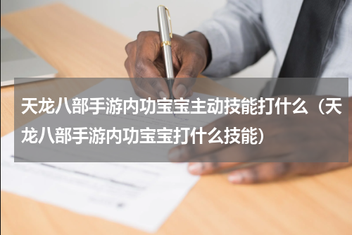 天龙八部手游内功宝宝主动技能打什么（天龙八部手游内功宝宝打什么技能）