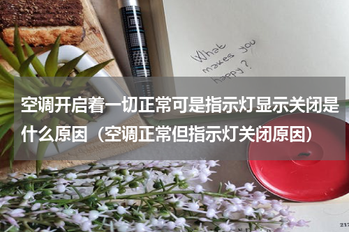 空调开启着一切正常可是指示灯显示关闭是什么原因（空调正常但指示灯关闭原因）
