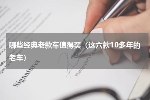 哪些经典老款车值得买（这六款10多年的老车）