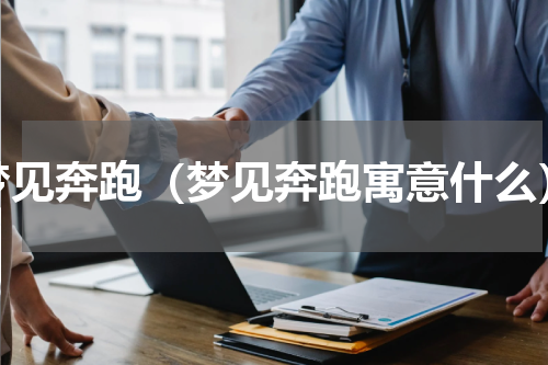 梦见奔跑（梦见奔跑寓意什么）