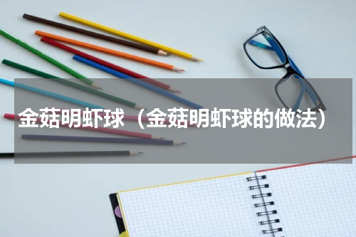 金菇明虾球（金菇明虾球的做法）