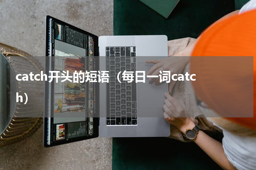 catch开头的短语（每日一词catch）