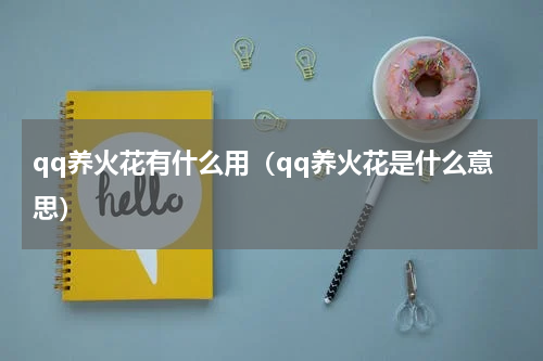 qq养火花有什么用（qq养火花是什么意思）