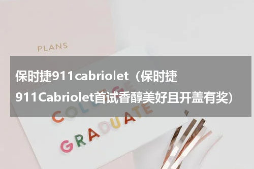保时捷911cabriolet（保时捷911Cabriolet首试香醇美好且开盖有奖）