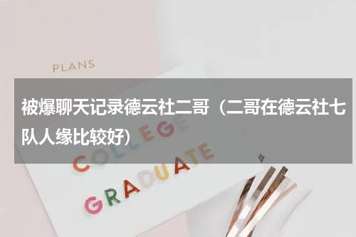 被爆聊天记录德云社二哥（二哥在德云社七队人缘比较好）