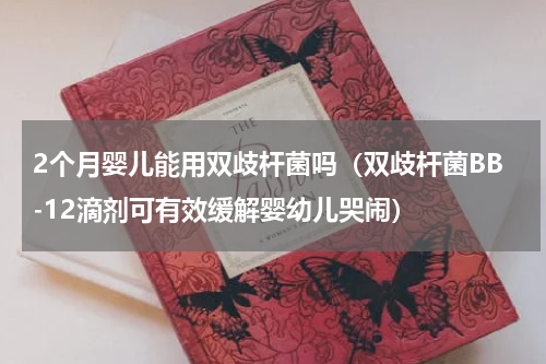 2个月婴儿能用双歧杆菌吗（双歧杆菌BB-12滴剂可有效缓解婴幼儿哭闹）