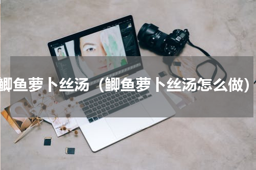 鲫鱼萝卜丝汤（鲫鱼萝卜丝汤怎么做）