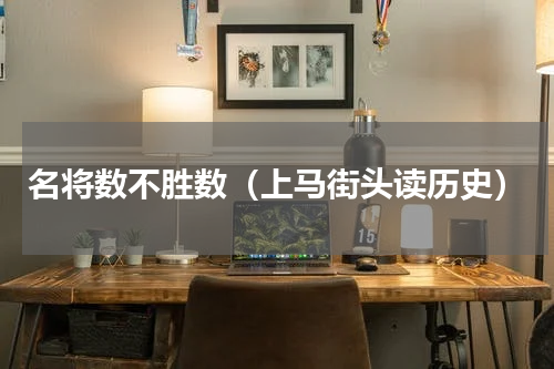 名将数不胜数（上马街头读历史）