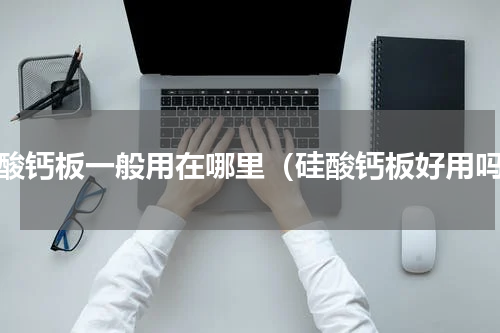 硅酸钙板一般用在哪里（硅酸钙板好用吗）
