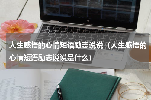 人生感悟的心情短语励志说说（人生感悟的心情短语励志说说是什么）