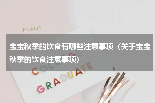 宝宝秋季的饮食有哪些注意事项（关于宝宝秋季的饮食注意事项）