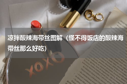 凉拌酸辣海带丝图解（怪不得饭店的酸辣海带丝那么好吃）