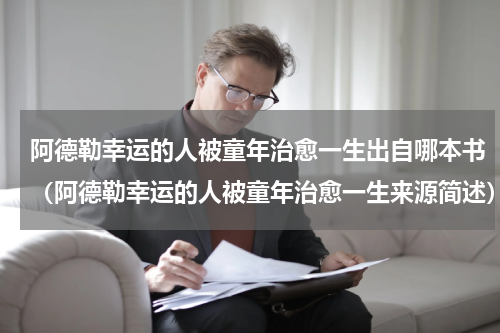 阿德勒幸运的人被童年治愈一生出自哪本书（阿德勒幸运的人被童年治愈一生来源简述）