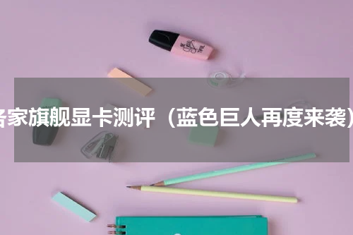 各家旗舰显卡测评（蓝色巨人再度来袭）