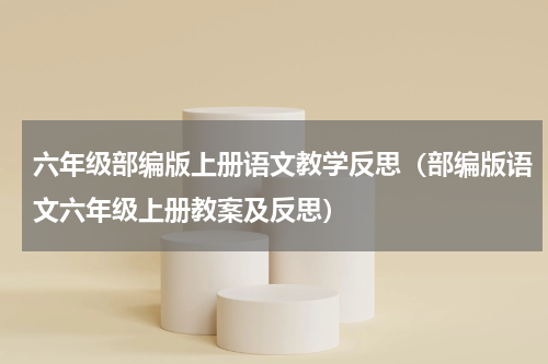 六年级部编版上册语文教学反思（部编版语文六年级上册教案及反思）
