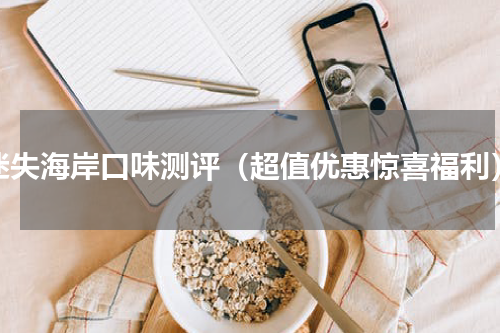 迷失海岸口味测评（超值优惠惊喜福利）